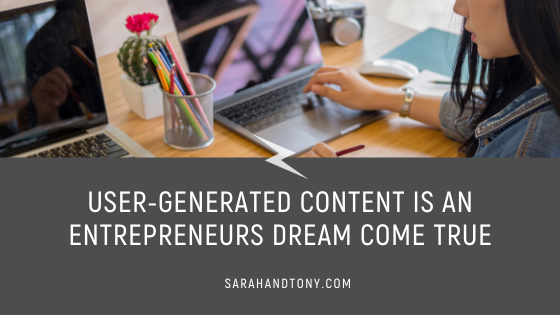 USER-GENERATED CONTENT IS AN ENTREPRENEURS DREAM COME TRUE