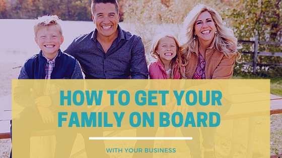 how to get your family on board with building your business