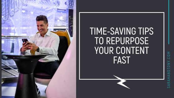 TIME-SAVING TIPS TO REPURPOSE YOUR CONTENT FAST