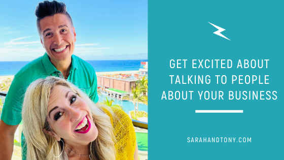 GET EXCITED ABOUT TALKING TO PEOPLE about YOUR BUSINESS