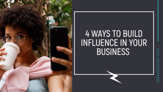 4 WAYS TO BUILD INFLUENCE IN YOUR BUSINESS