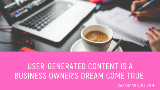USER-GENERATED CONTENT IS A BUSINESS OWNER’S DREAM COME TRUE
